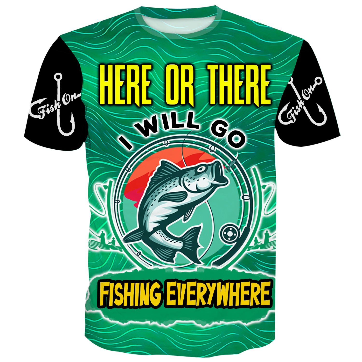 Here or There I will go Fishing everywhere - Fishing T-Shirt